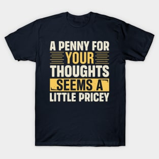 A Penny For Your Thoughts Seems A Little Pricey T-Shirt